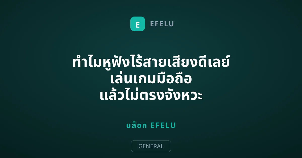 ทําไมหูฟังไร้สายเสียงดีเลย์ เล่นเกมมือถือ แล้วไม่ตรงจังหวะ